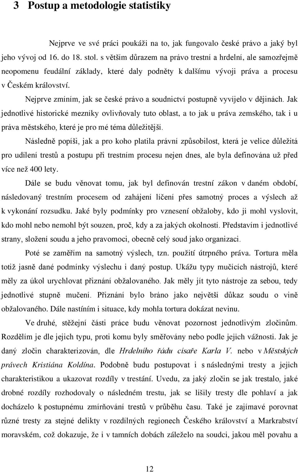 Nejprve zmíním, jak se české právo a soudnictví postupně vyvíjelo v dějinách.