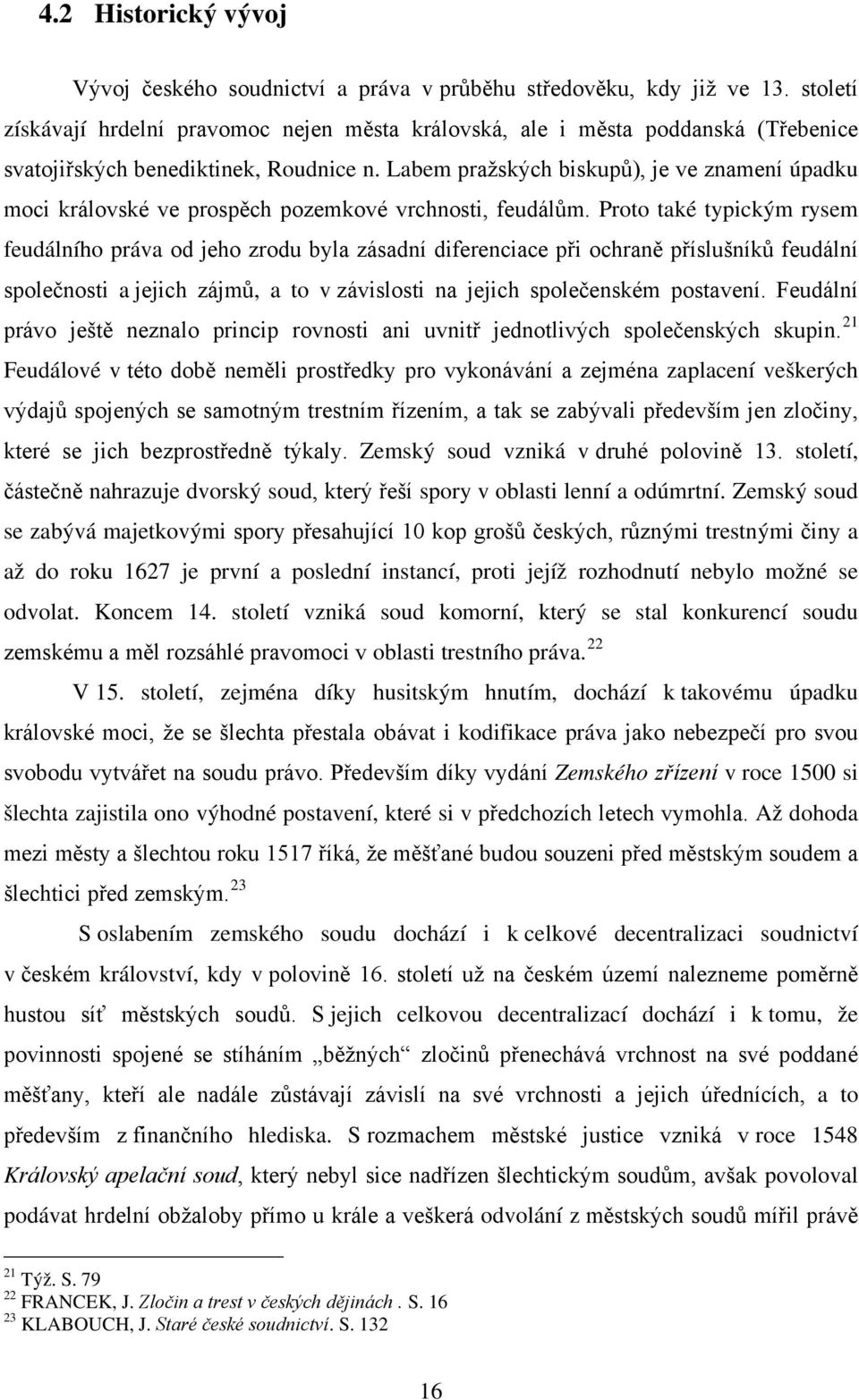 Labem pražských biskupů), je ve znamení úpadku moci královské ve prospěch pozemkové vrchnosti, feudálům.