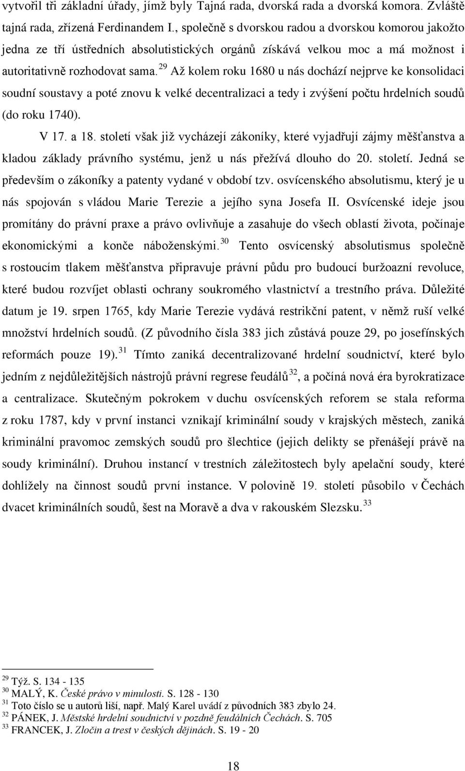 29 Až kolem roku 1680 u nás dochází nejprve ke konsolidaci soudní soustavy a poté znovu k velké decentralizaci a tedy i zvýšení počtu hrdelních soudů (do roku 1740). V 17. a 18.