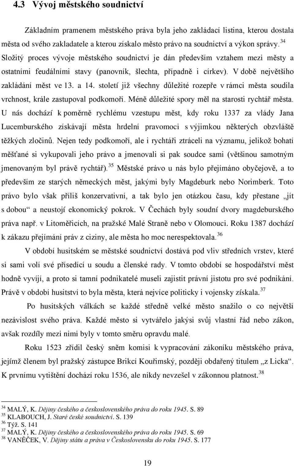 století již všechny důležité rozepře v rámci města soudila vrchnost, krále zastupoval podkomoří. Méně důležité spory měl na starosti rychtář města.