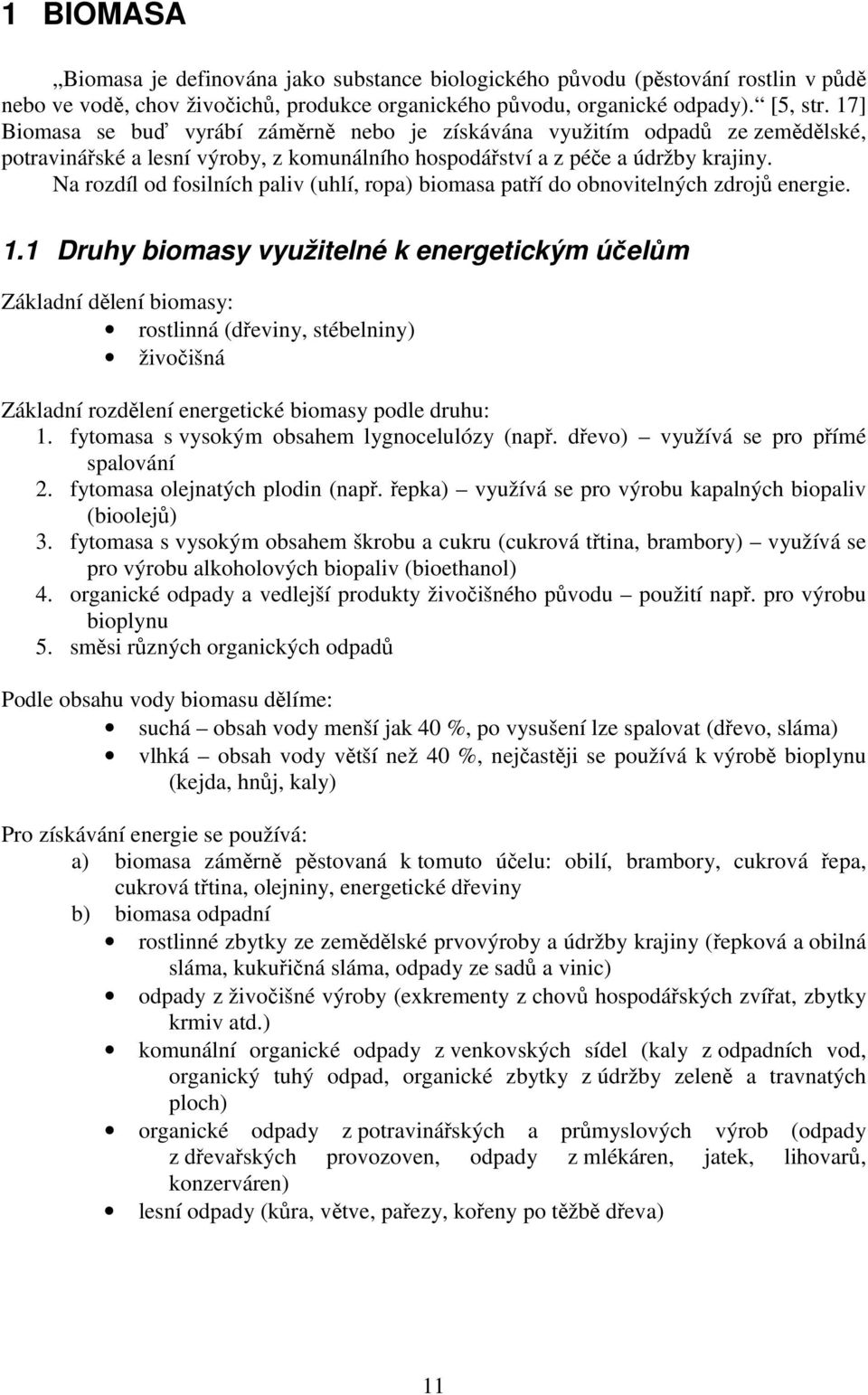 Na rozdíl od fosilních paliv (uhlí, ropa) biomasa patří do obnovitelných zdrojů energie. 1.