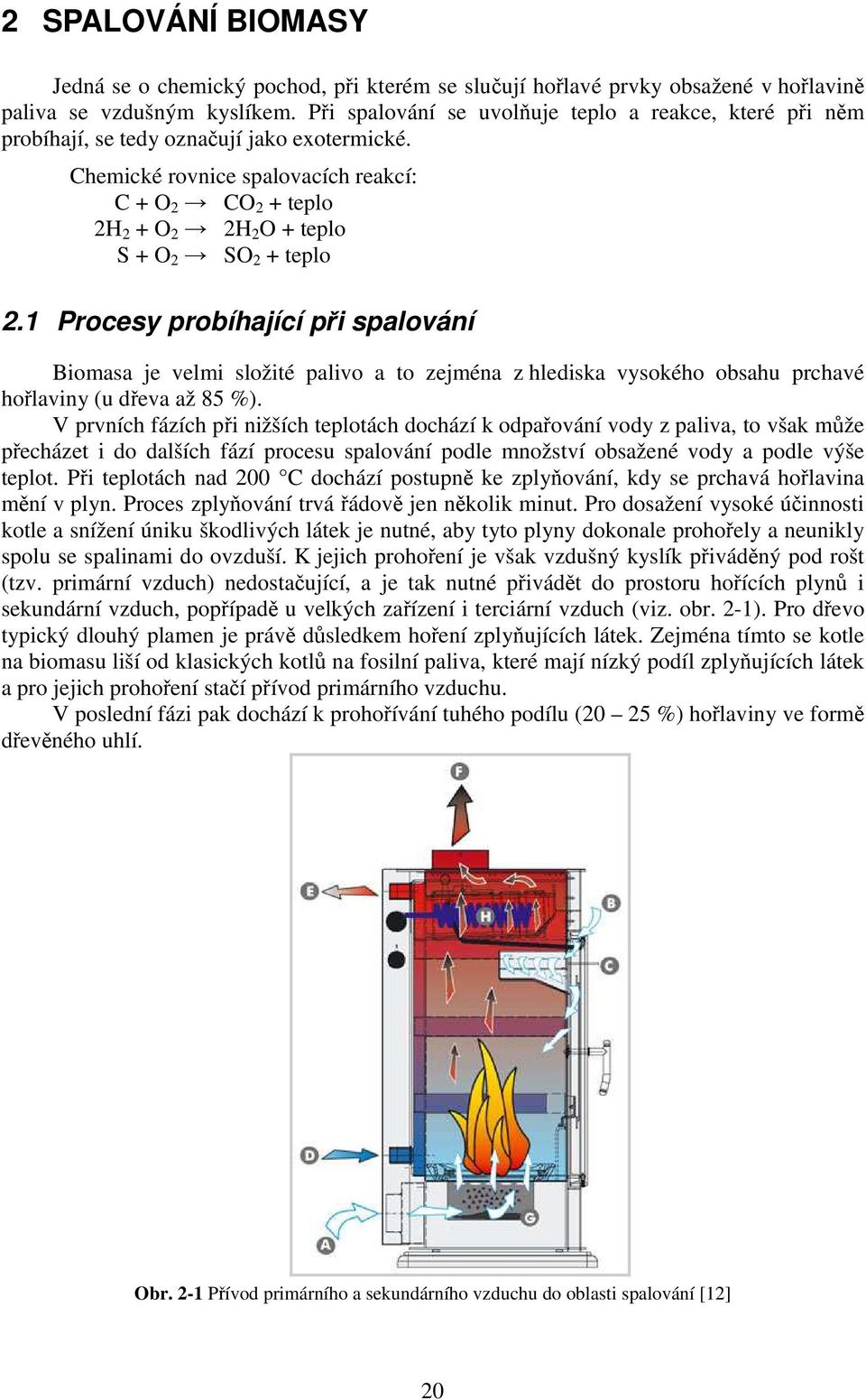 Chemické rovnice spalovacích reakcí: C + O 2 CO 2 + teplo 2H 2 + O 2 2H 2 O + teplo S + O 2 SO 2 + teplo 2.