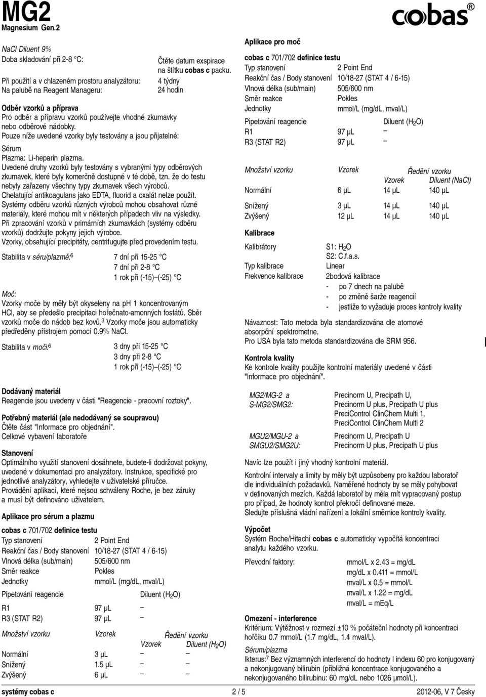 Uvedené druhy vzorků byly testovány s vybranými typy odběrových zkumavek, které byly komerčně dostupné v té době, tzn. že do testu nebyly zařazeny všechny typy zkumavek všech výrobců.