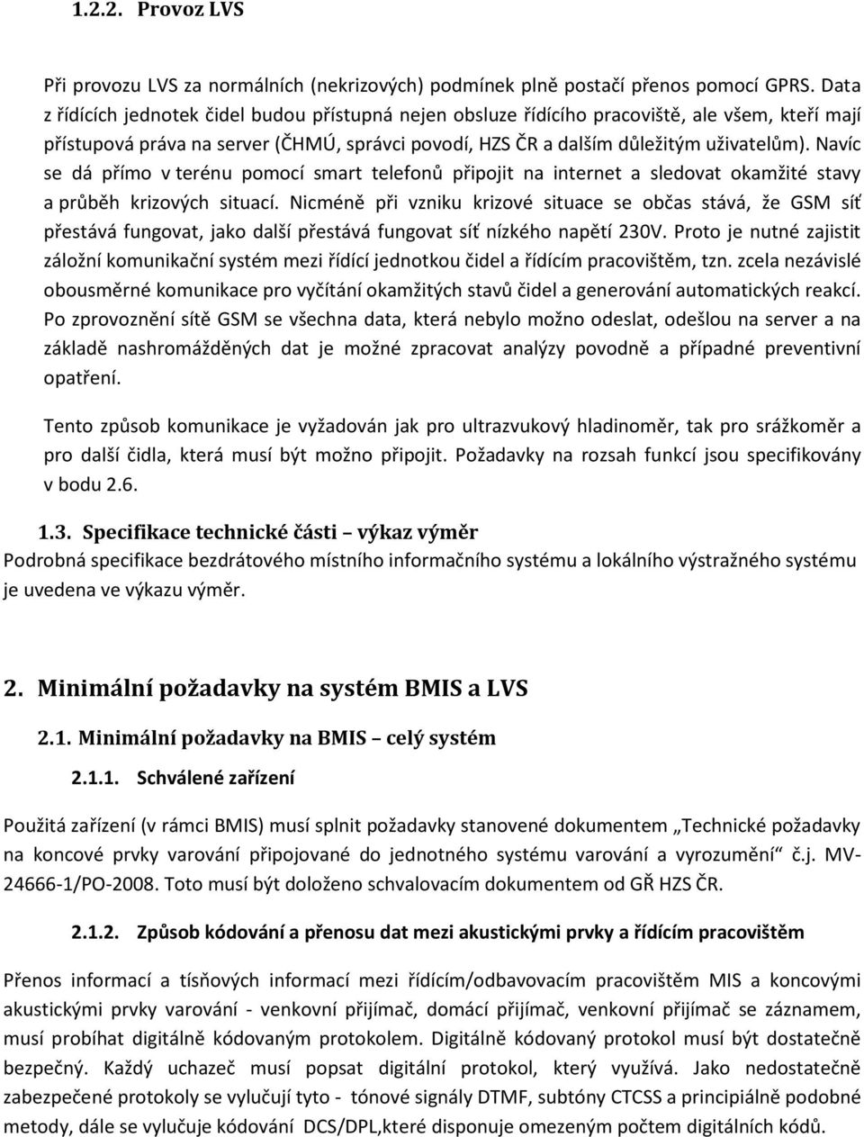 Navíc se dá přímo v terénu pomocí smart telefonů připojit na internet a sledovat okamžité stavy a průběh krizových situací.