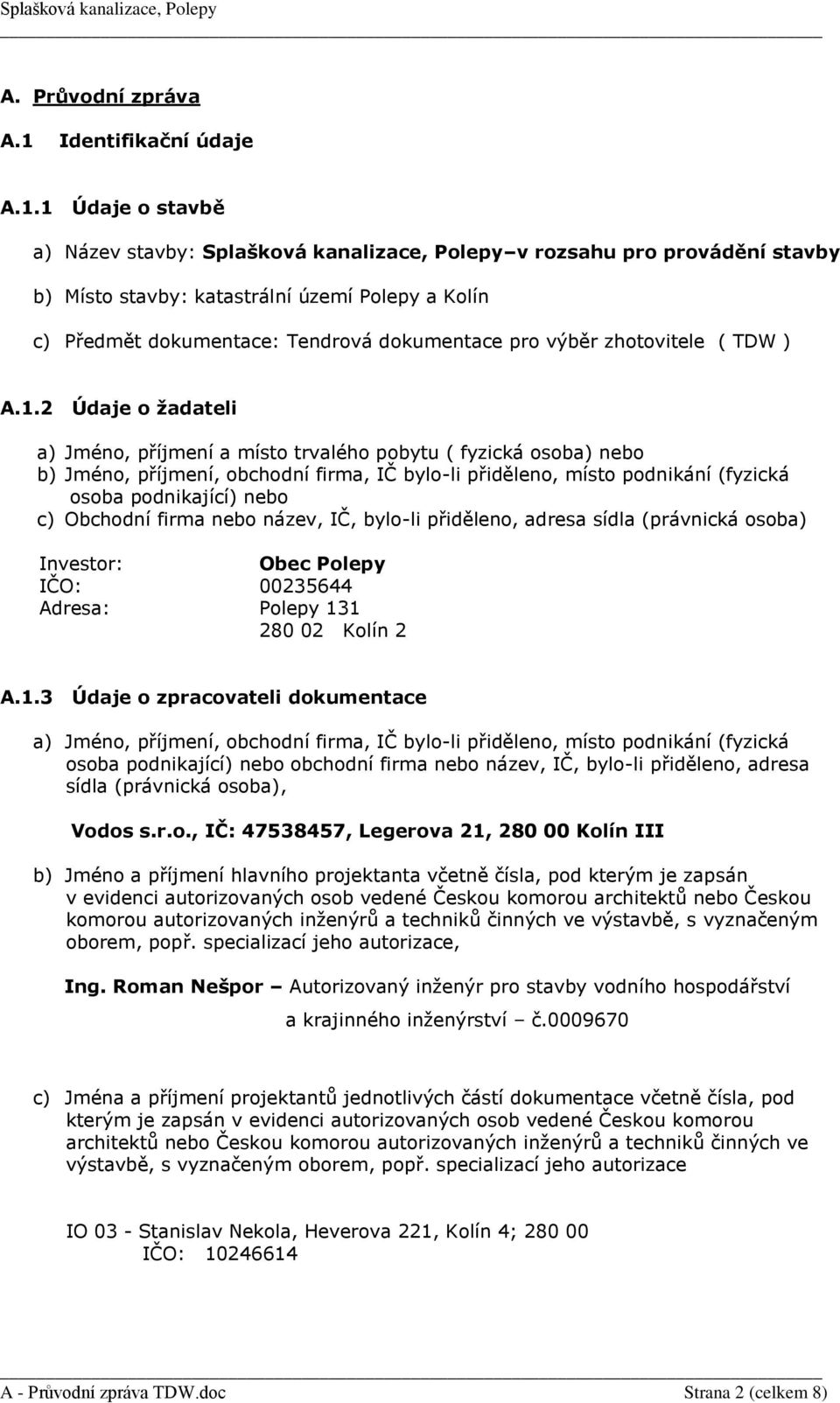 1 Údaje o stavbě a) Název stavby: Splašková kanalizace, Polepy v rozsahu pro provádění stavby b) Místo stavby: katastrální území Polepy a Kolín c) Předmět dokumentace: Tendrová dokumentace pro výběr