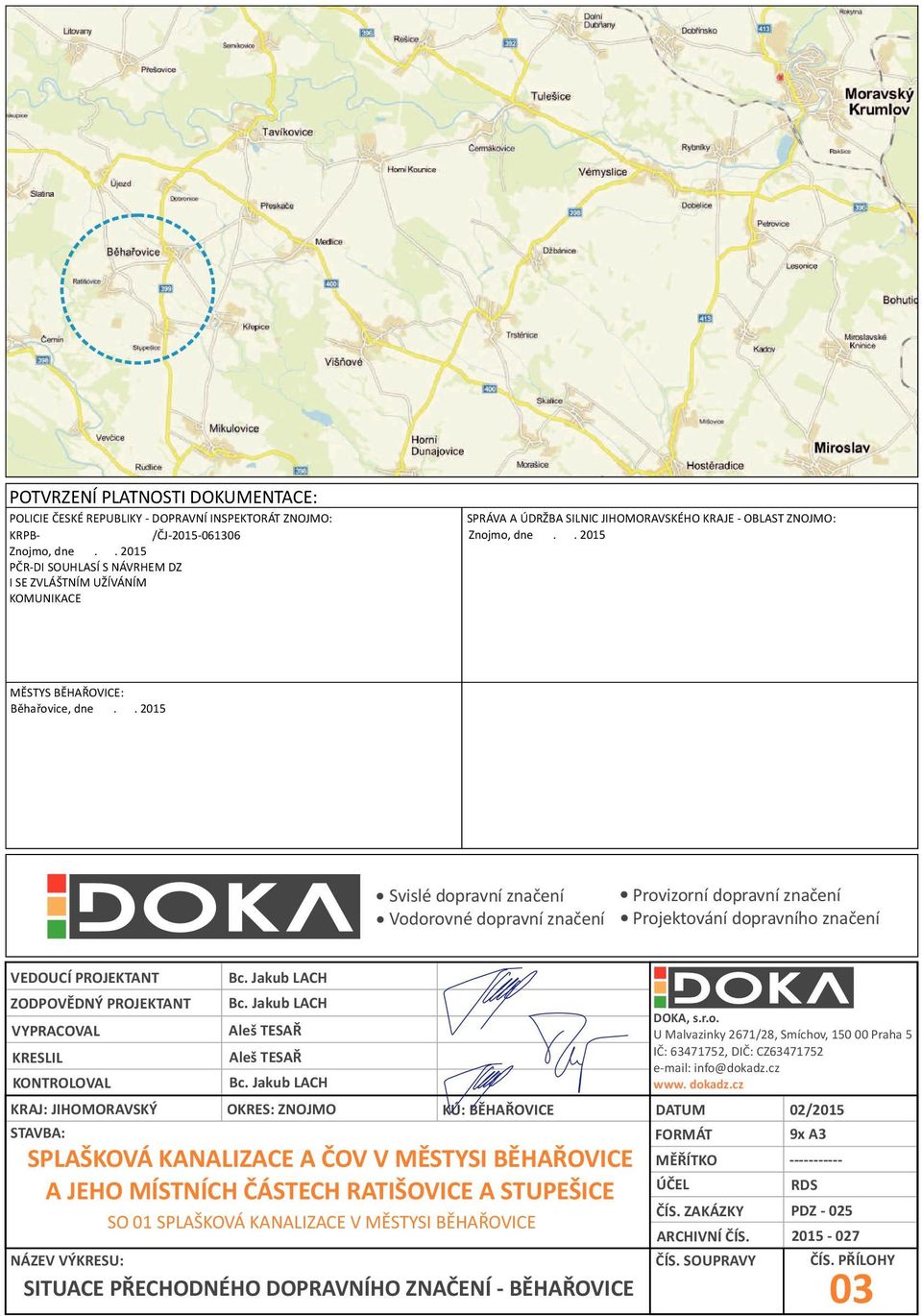 . 2015 vislé dopravní značení Vodorovné dopravní značení Provizorní dopravní značení Projektování dopravního značení VEDOUCÍ PROJEKTANT ZODPOVĚDNÝ PROJEKTANT VYPRACOVAL KRELIL KONTROLOVAL KRAJ: