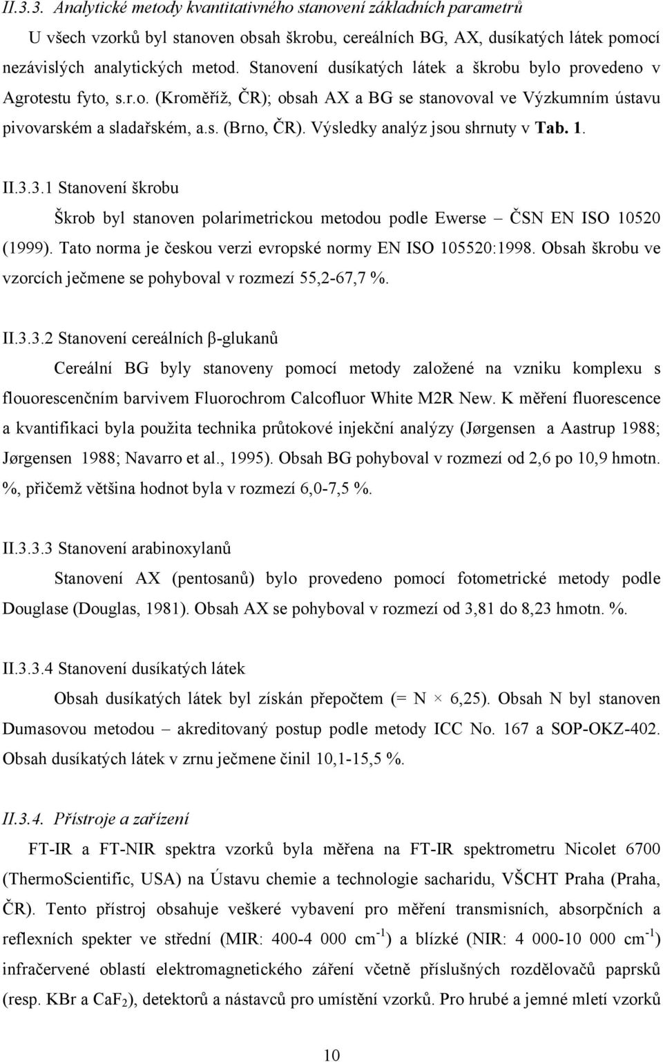 Výsledky analýz jsou shrnuty v Tab. 1. II.3.3.1 Stanovení škrobu Škrob byl stanoven polarimetrickou metodou podle Ewerse ČSN EN ISO 10520 (1999).