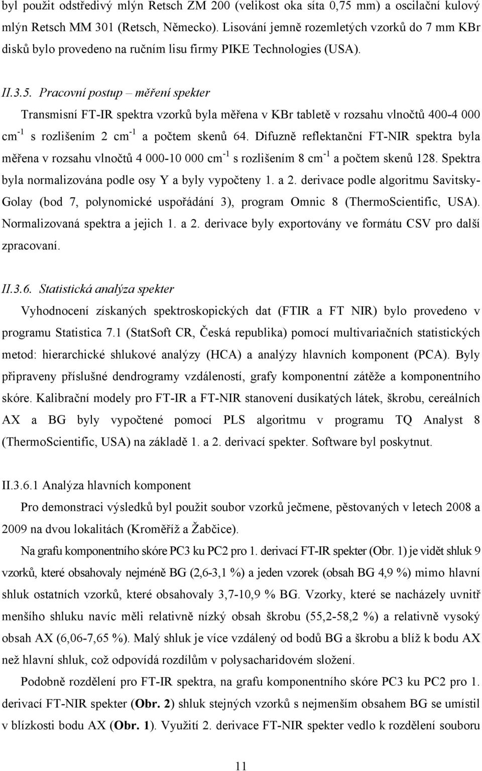 Pracovní postup měření spekter Transmisní FT-IR spektra vzorků byla měřena v KBr tabletě v rozsahu vlnočtů 400-4 000 cm -1 s rozlišením 2 cm -1 a počtem skenů 64.