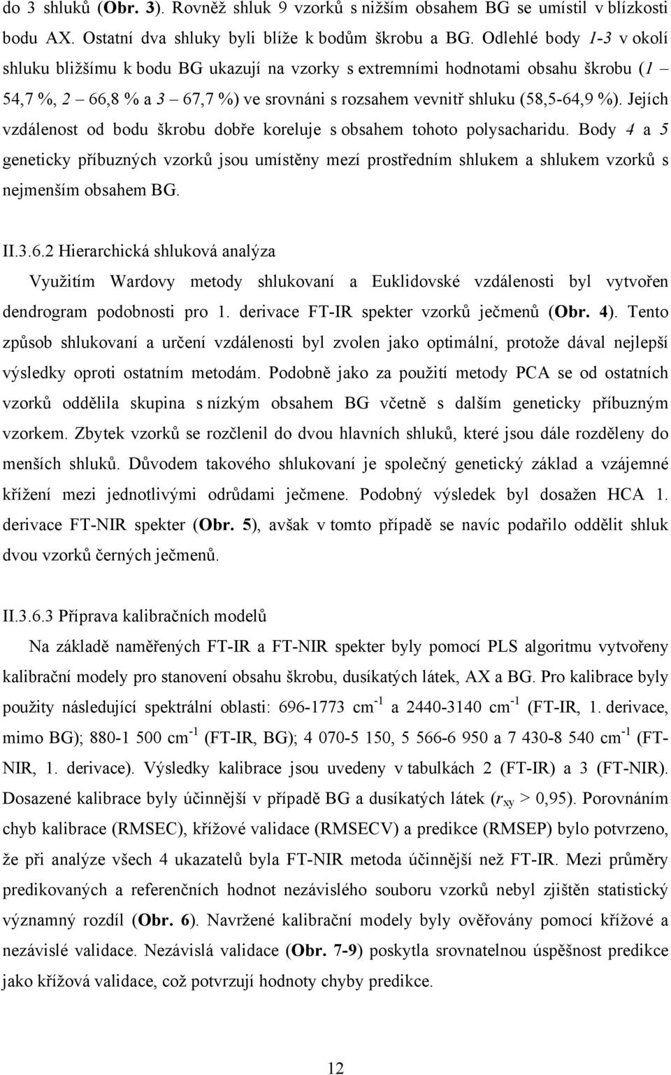 Jejích vzdálenost od bodu škrobu dobře koreluje s obsahem tohoto polysacharidu. Body 4 a 5 geneticky příbuzných vzorků jsou umístěny mezí prostředním shlukem a shlukem vzorků s nejmenším obsahem BG.