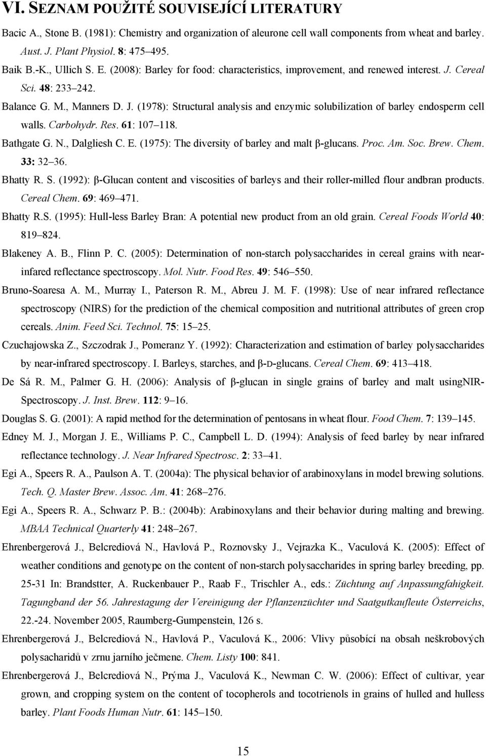 Carbohydr. Res. 61: 107 118. Bathgate G. N., Dalgliesh C. E. (1975): The diversity of barley and malt β-glucans. Proc. Am. So