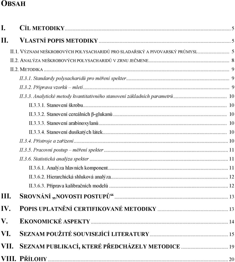 .. 10 II.3.3.2. Stanovení cereálních β-glukanů... 10 II.3.3.3. Stanovení arabinoxylanů... 10 II.3.3.4. Stanovení dusíkatých látek... 10 II.3.4. Přístroje a zařízení... 10 II.3.5.