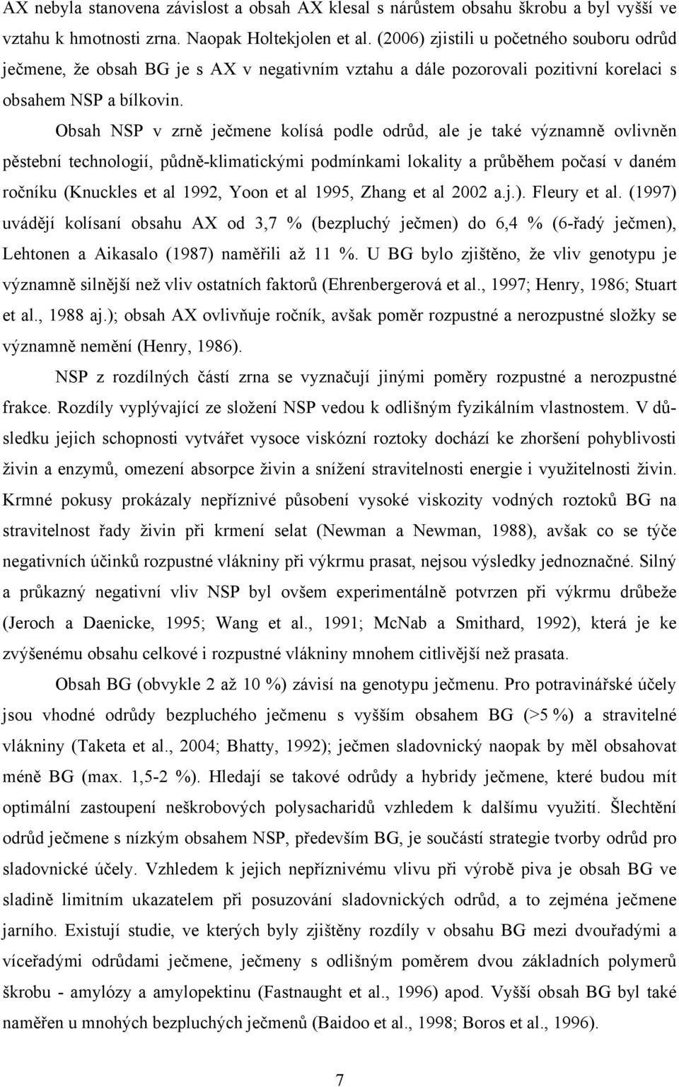 Obsah NSP v zrně ječmene kolísá podle odrůd, ale je také významně ovlivněn pěstební technologií, půdně-klimatickými podmínkami lokality a průběhem počasí v daném ročníku (Knuckles et al 1992, Yoon et