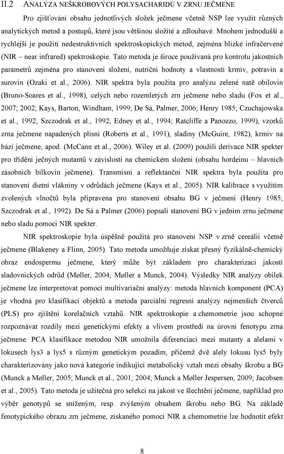 Tato metoda je široce používaná pro kontrolu jakostních parametrů zejména pro stanovení složení, nutriční hodnoty a vlastností krmiv, potravin a surovin (Ozaki et al., 2006).