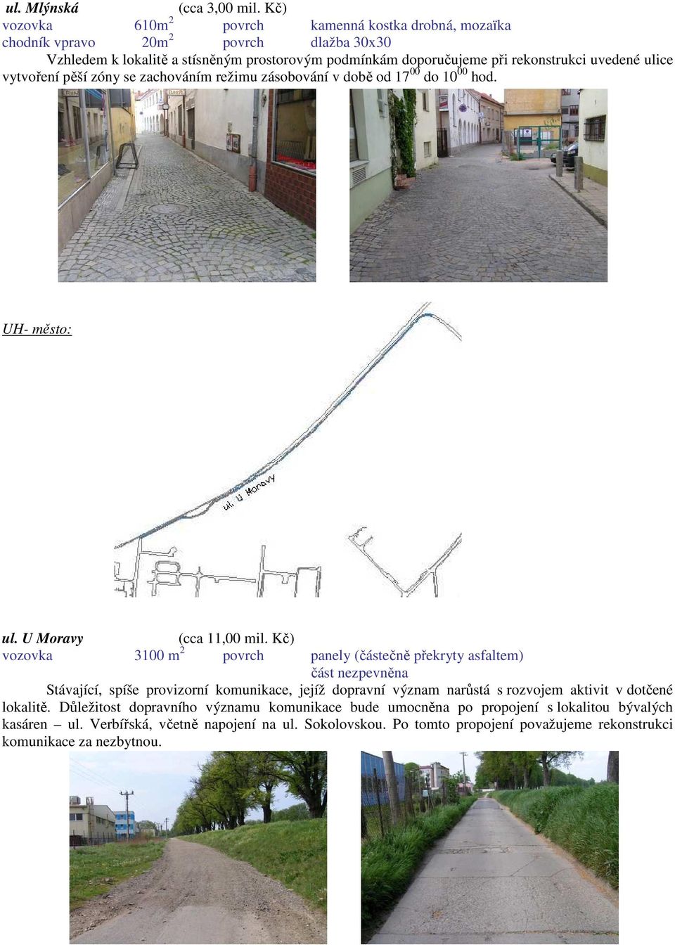 uvedené ulice vytvoření pěší zóny se zachováním režimu zásobování v době od 17 00 do 10 00 hod. UH- město: ul. U Moravy (cca 11,00 mil.