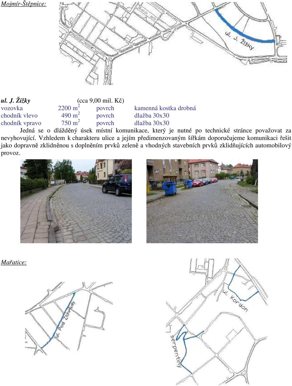 dlažba 30x30 Jedná se o dlážděný úsek místní komunikace, který je nutné po technické stránce považovat za nevyhovující.