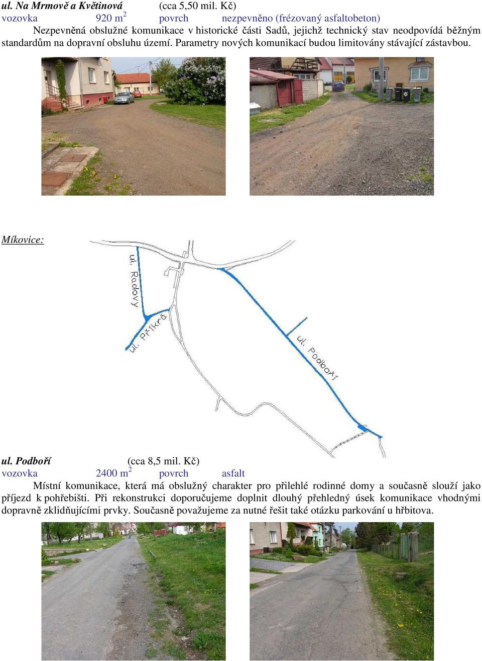 standardům na dopravní obsluhu území. Parametry nových komunikací budou limitovány stávající zástavbou. Míkovice: ul. Podboří (cca 8,5 mil.