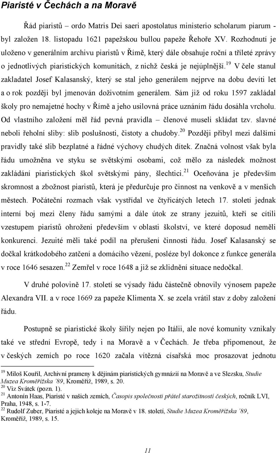 19 V čele stanul zakladatel Josef Kalasanský, který se stal jeho generálem nejprve na dobu devíti let a o rok později byl jmenován doživotním generálem.