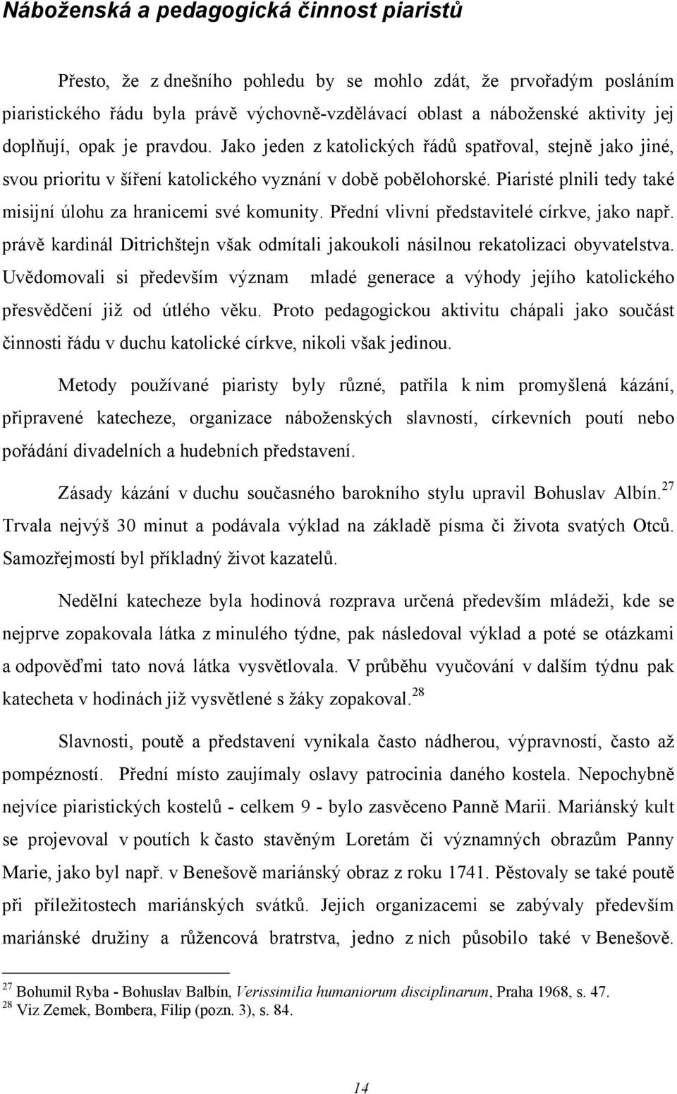 Piaristé plnili tedy také misijní úlohu za hranicemi své komunity. Přední vlivní představitelé církve, jako např.