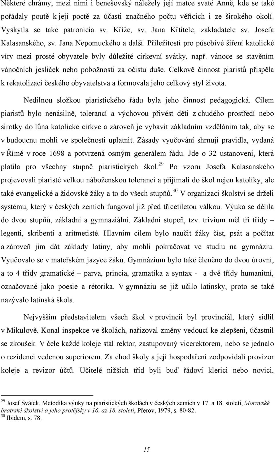 vánoce se stavěním vánočních jesliček nebo pobožnosti za očistu duše. Celkově činnost piaristů přispěla k rekatolizaci českého obyvatelstva a formovala jeho celkový styl života.