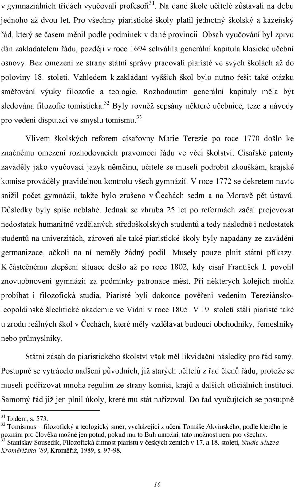 Obsah vyučování byl zprvu dán zakladatelem řádu, později v roce 1694 schválila generální kapitula klasické učební osnovy.