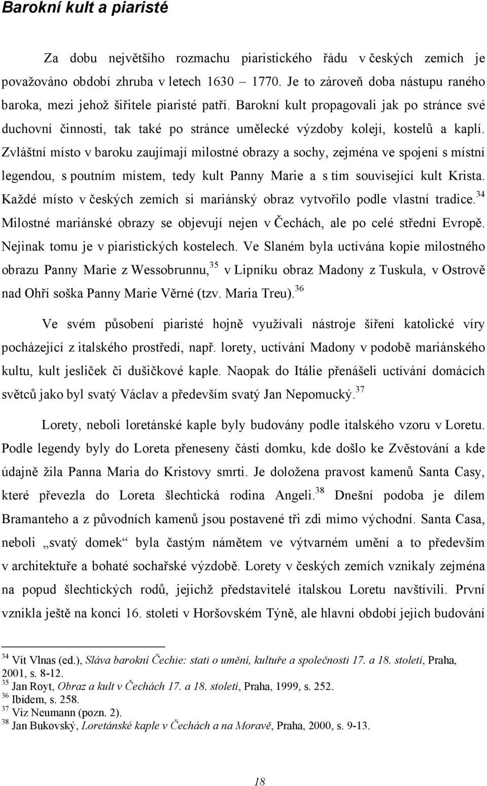 Barokní kult propagovali jak po stránce své duchovní činnosti, tak také po stránce umělecké výzdoby kolejí, kostelů a kaplí.
