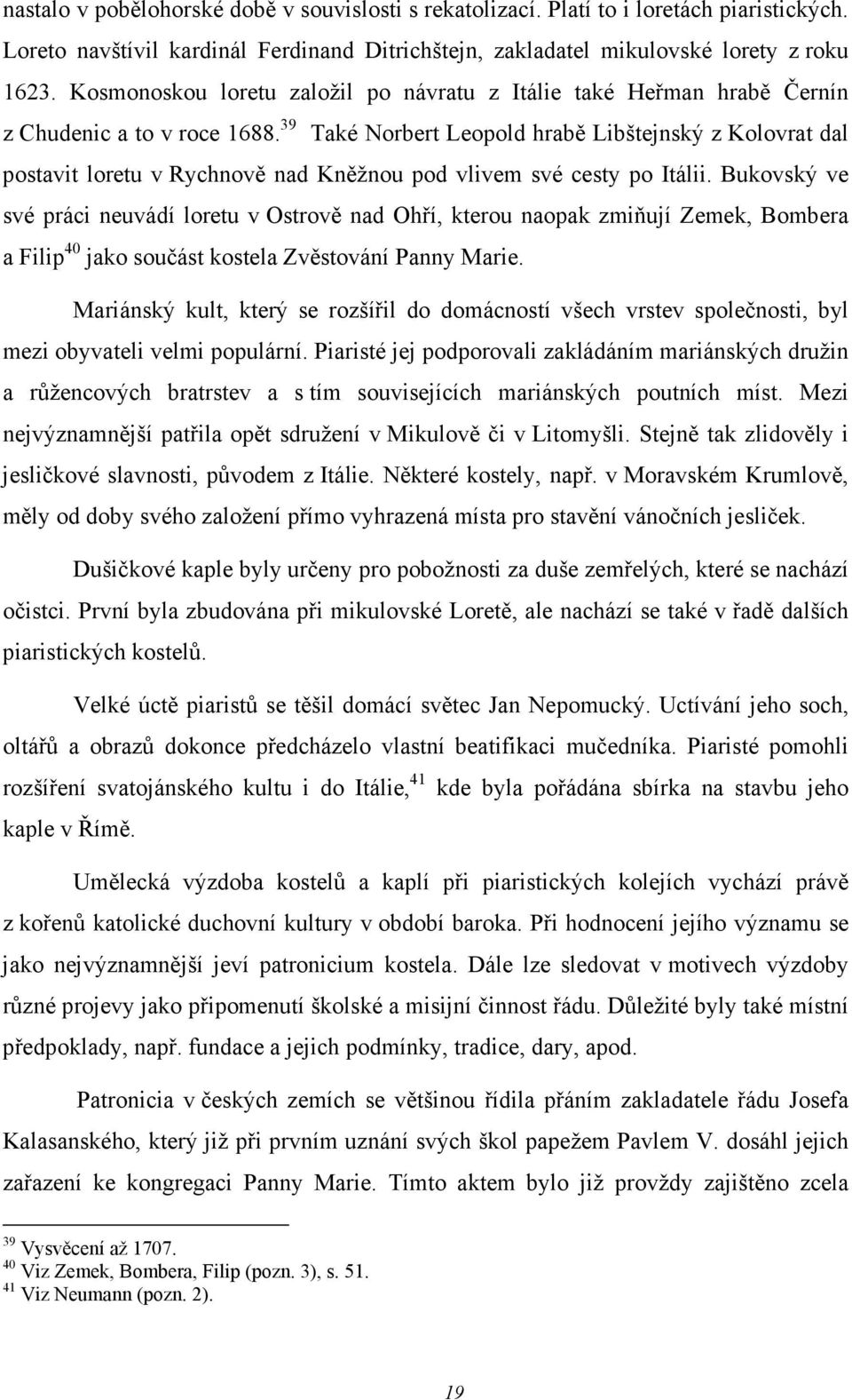 39 Také Norbert Leopold hrabě Libštejnský z Kolovrat dal postavit loretu v Rychnově nad Kněžnou pod vlivem své cesty po Itálii.