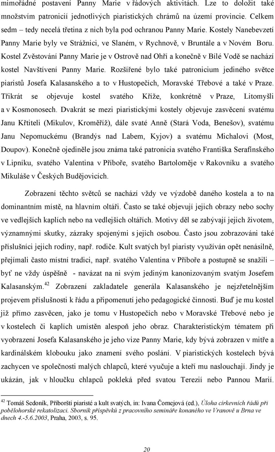 Kostel Zvěstování Panny Marie je v Ostrově nad Ohří a konečně v Bílé Vodě se nachází kostel Navštívení Panny Marie.