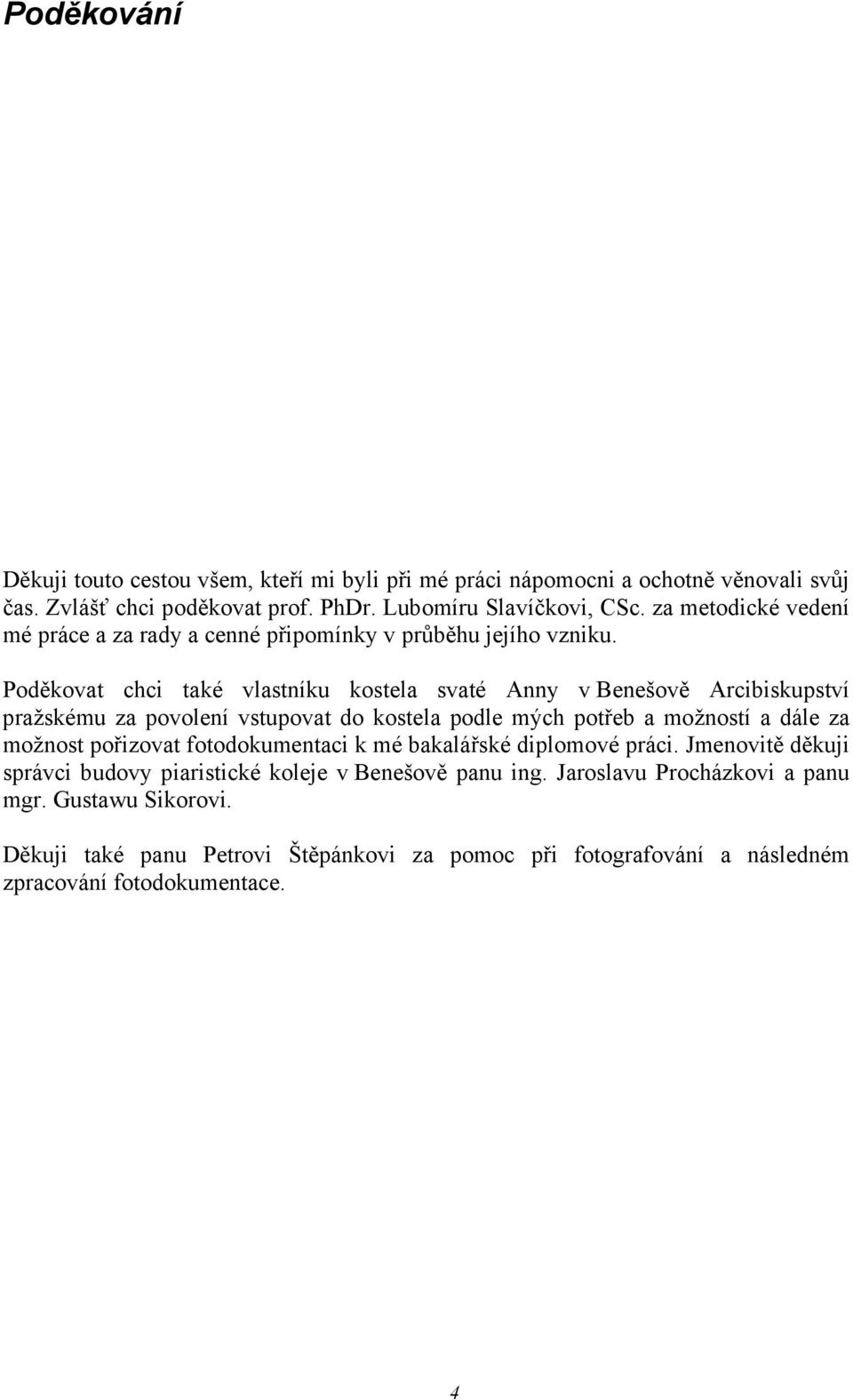 Poděkovat chci také vlastníku kostela svaté Anny v Benešově Arcibiskupství pražskému za povolení vstupovat do kostela podle mých potřeb a možností a dále za možnost pořizovat