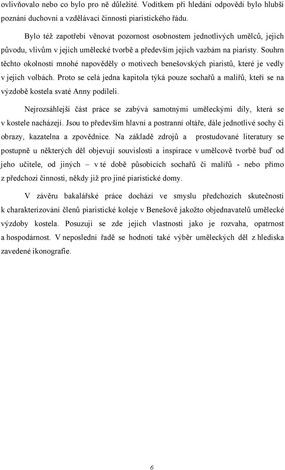 Souhrn těchto okolností mnohé napověděly o motivech benešovských piaristů, které je vedly v jejich volbách.