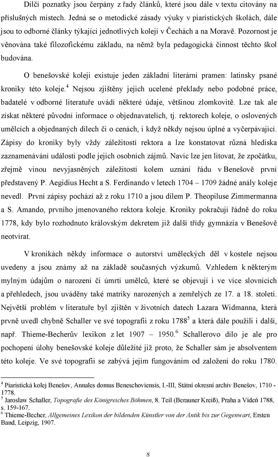 Pozornost je věnována také filozofickému základu, na němž byla pedagogická činnost těchto škol budována.