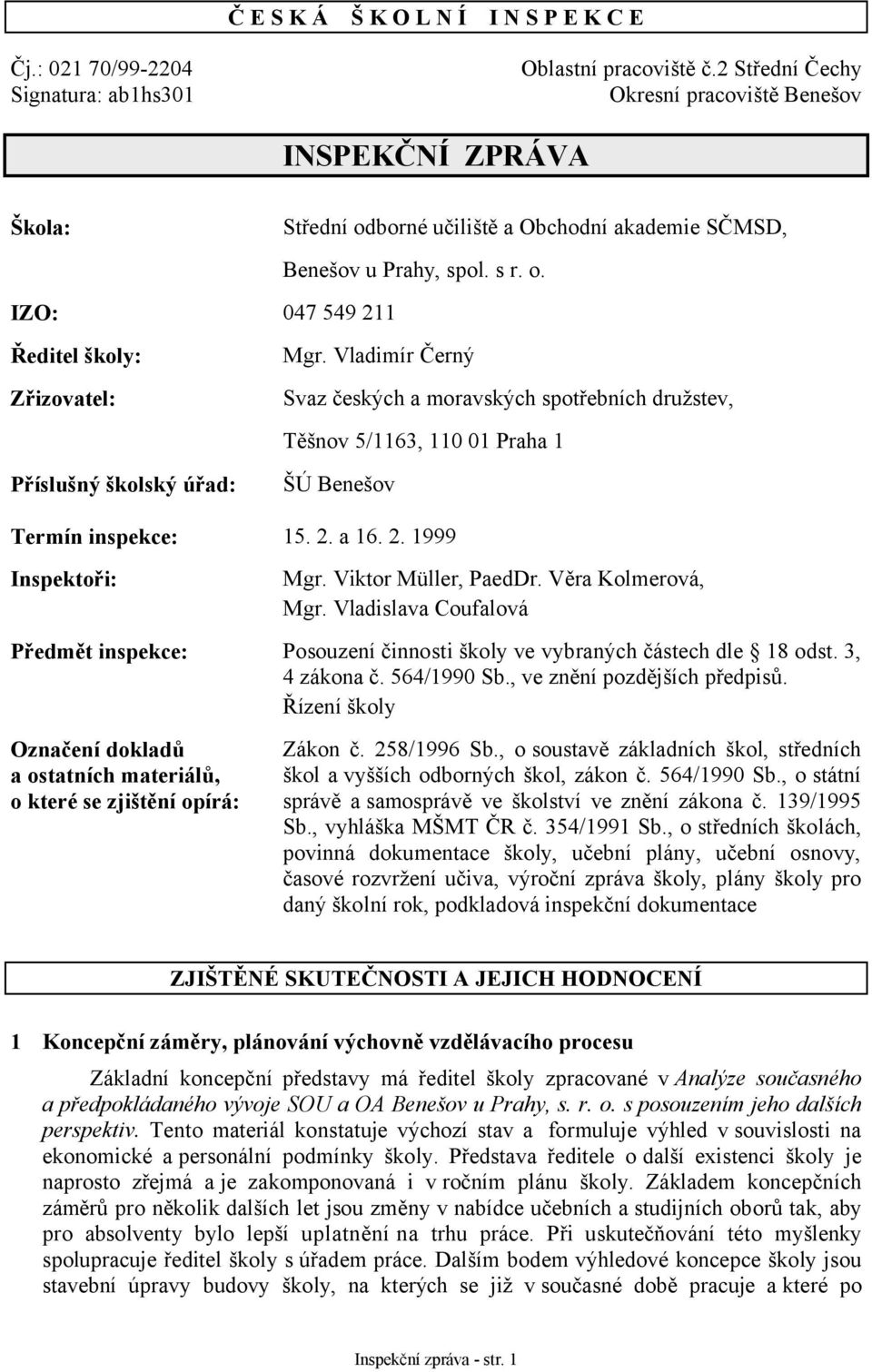Vladimír Černý Svaz českých a moravských spotřebních družstev, Těšnov 5/1163, 110 01 Praha 1 Příslušný školský úřad: ŠÚ Benešov Termín inspekce: 15. 2. a 16. 2. 1999 Inspektoři: Mgr.