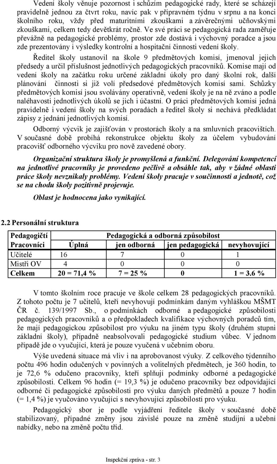 Ve své práci se pedagogická rada zaměřuje převážně na pedagogické problémy, prostor zde dostává i výchovný poradce a jsou zde prezentovány i výsledky kontrolní a hospitační činnosti vedení školy.