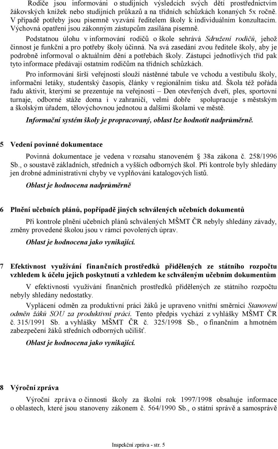 Podstatnou úlohu v informování rodičů o škole sehrává Sdružení rodičů, jehož činnost je funkční a pro potřeby školy účinná.