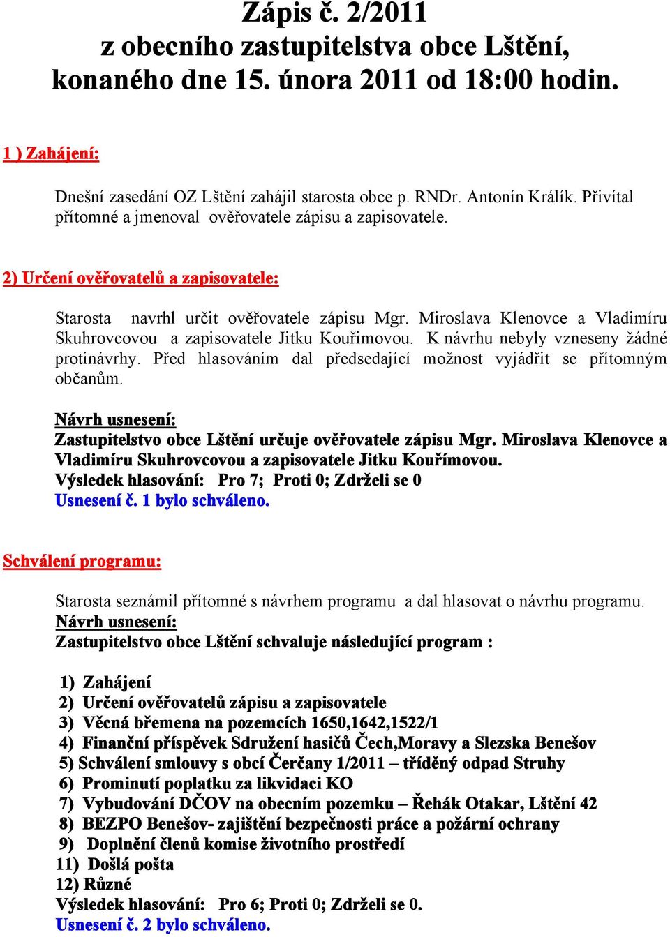 Miroslava Klenovce a Vladimíru Skuhrovcovou a zapisovatele Jitku Kouřimovou. K návrhu nebyly vzneseny žádné protinávrhy. Před hlasováním dal předsedající možnost vyjádřit se přítomným občanům.