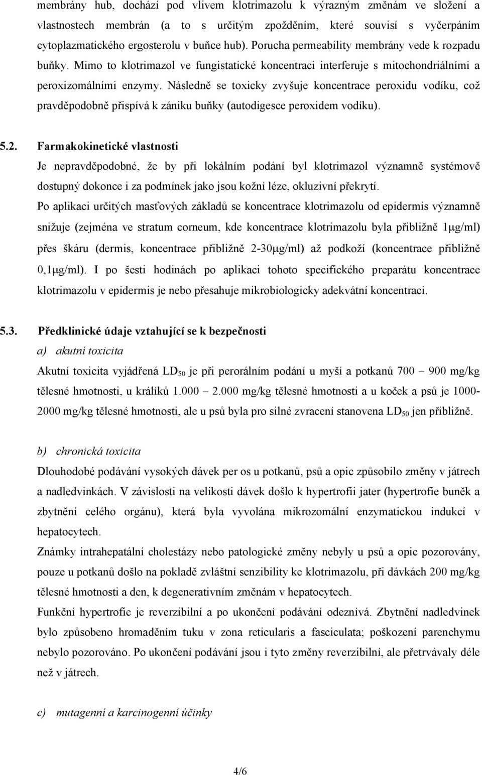 Následně se toxicky zvyšuje koncentrace peroxidu vodíku, což pravděpodobně přispívá k zániku buňky (autodigesce peroxidem vodíku). 5.2.