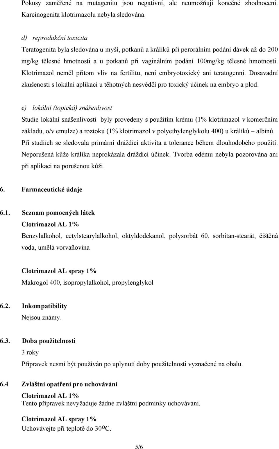 hmotnosti. Klotrimazol neměl přitom vliv na fertilitu, není embryotoxický ani teratogenní. Dosavadní zkušenosti s lokální aplikací u těhotných nesvědčí pro toxický účinek na embryo a plod.