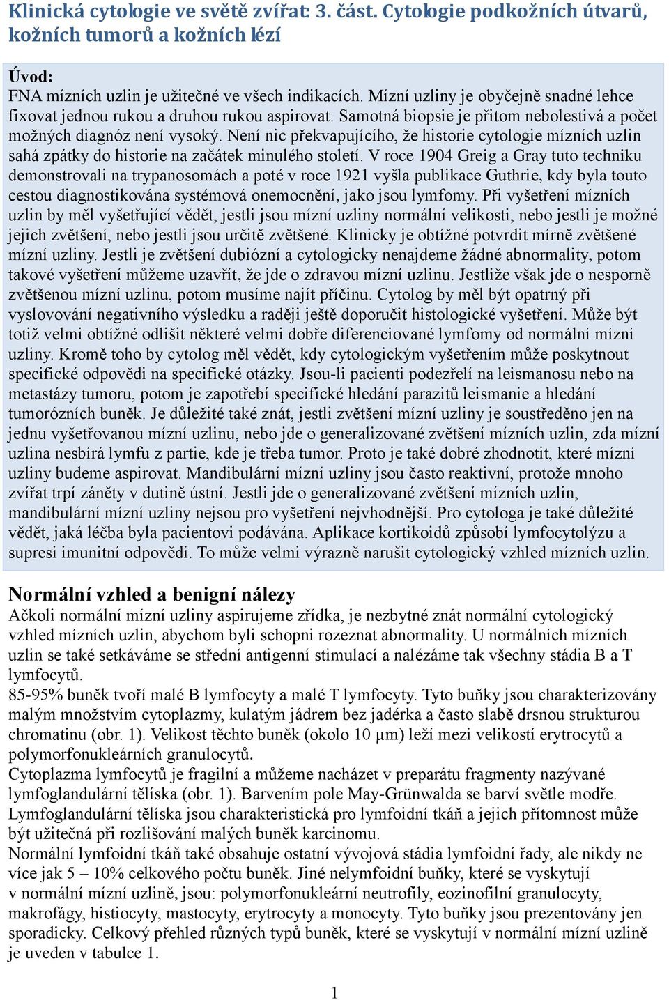 Není nic překvapujícího, že historie cytologie mízních uzlin sahá zpátky do historie na začátek minulého století.