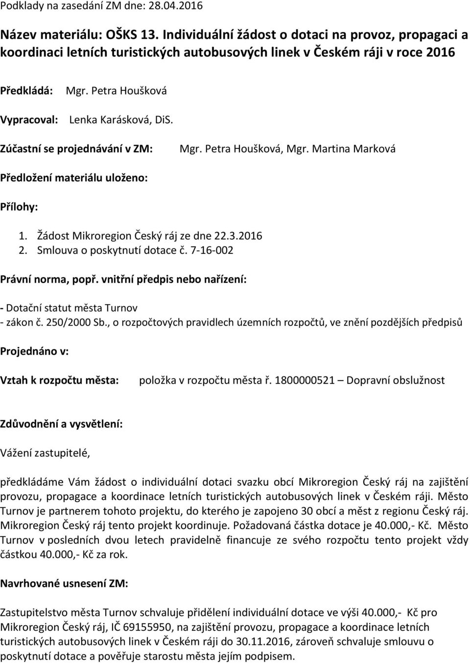 Zúčastní se projednávání v ZM: Mgr. Petra Houšková, Mgr. Martina Marková Předložení materiálu uloženo: Přílohy: 1. Žádost Mikroregion Český ráj ze dne 22.3.2016 2. Smlouva o poskytnutí dotace č.