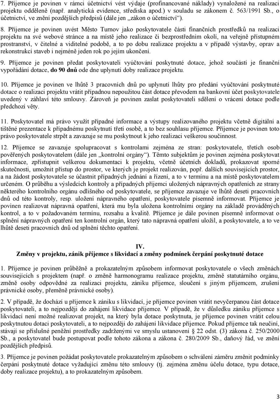 Příjemce je povinen uvést Město Turnov jako poskytovatele části finančních prostředků na realizaci projektu na své webové stránce a na místě jeho realizace či bezprostředním okolí, na veřejně