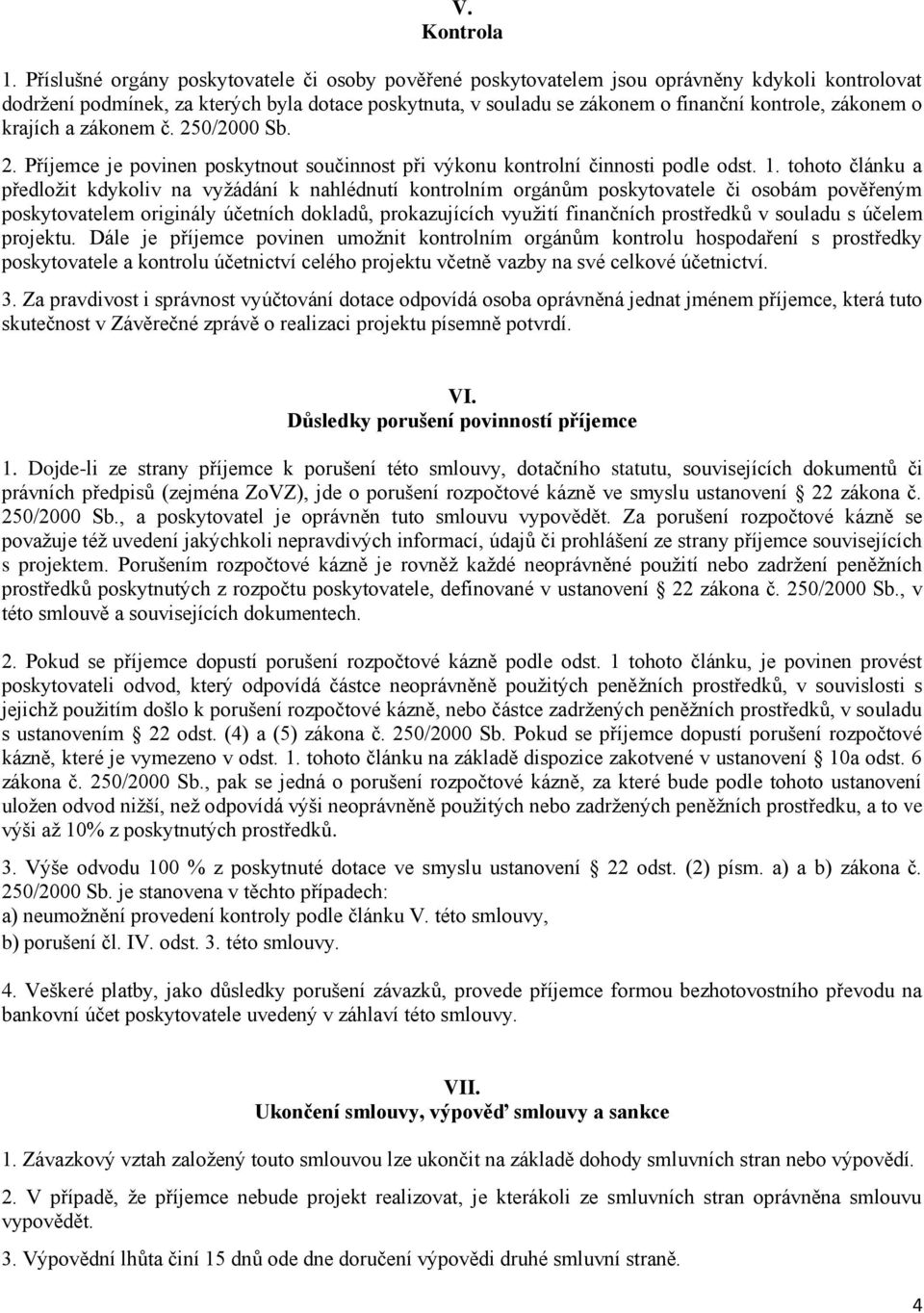 zákonem o krajích a zákonem č. 250/2000 Sb. 2. Příjemce je povinen poskytnout součinnost při výkonu kontrolní činnosti podle odst. 1.