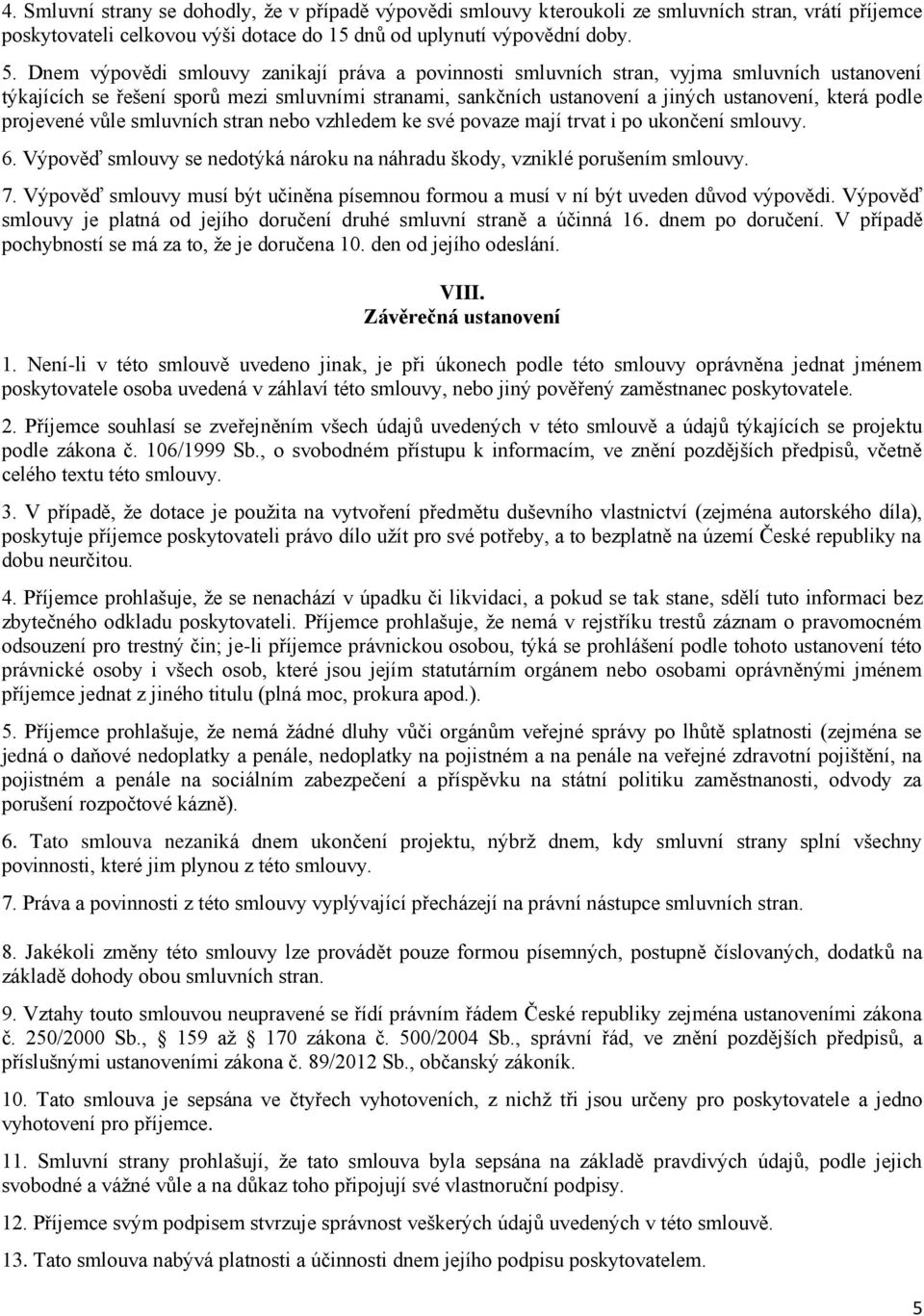 projevené vůle smluvních stran nebo vzhledem ke své povaze mají trvat i po ukončení smlouvy. 6. Výpověď smlouvy se nedotýká nároku na náhradu škody, vzniklé porušením smlouvy. 7.