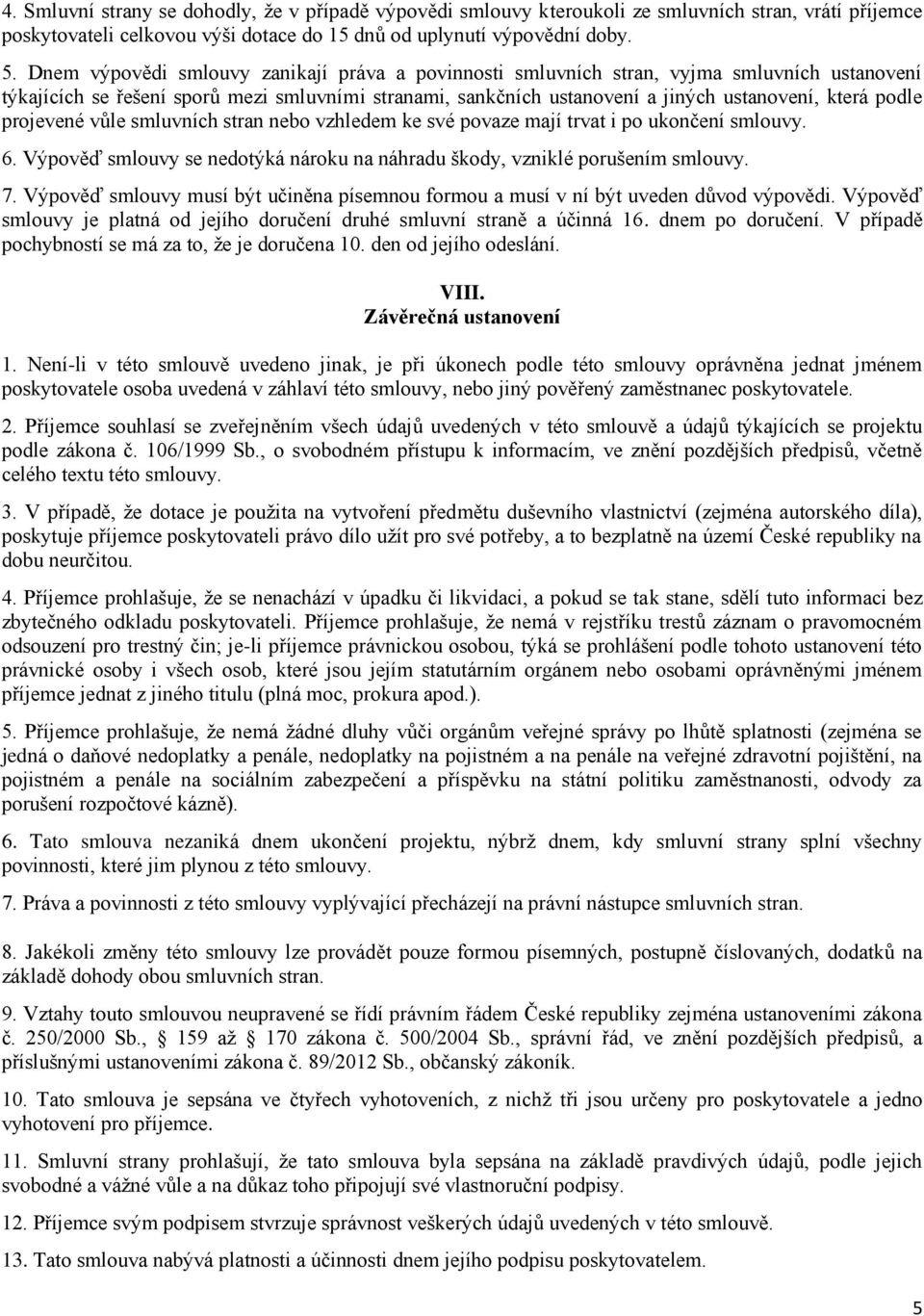 projevené vůle smluvních stran nebo vzhledem ke své povaze mají trvat i po ukončení smlouvy. 6. Výpověď smlouvy se nedotýká nároku na náhradu škody, vzniklé porušením smlouvy. 7.