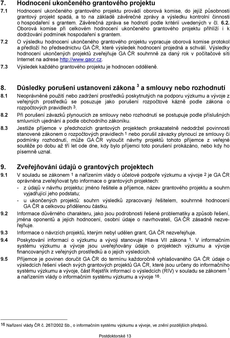 Závěrečná zpráva se hodnotí podle kritérií uvedených v čl. 6.2. Oborová komise při celkovém hodnocení ukončeného grantového projektu přihlíží i k dodržování podmínek hospodaření s grantem. 7.