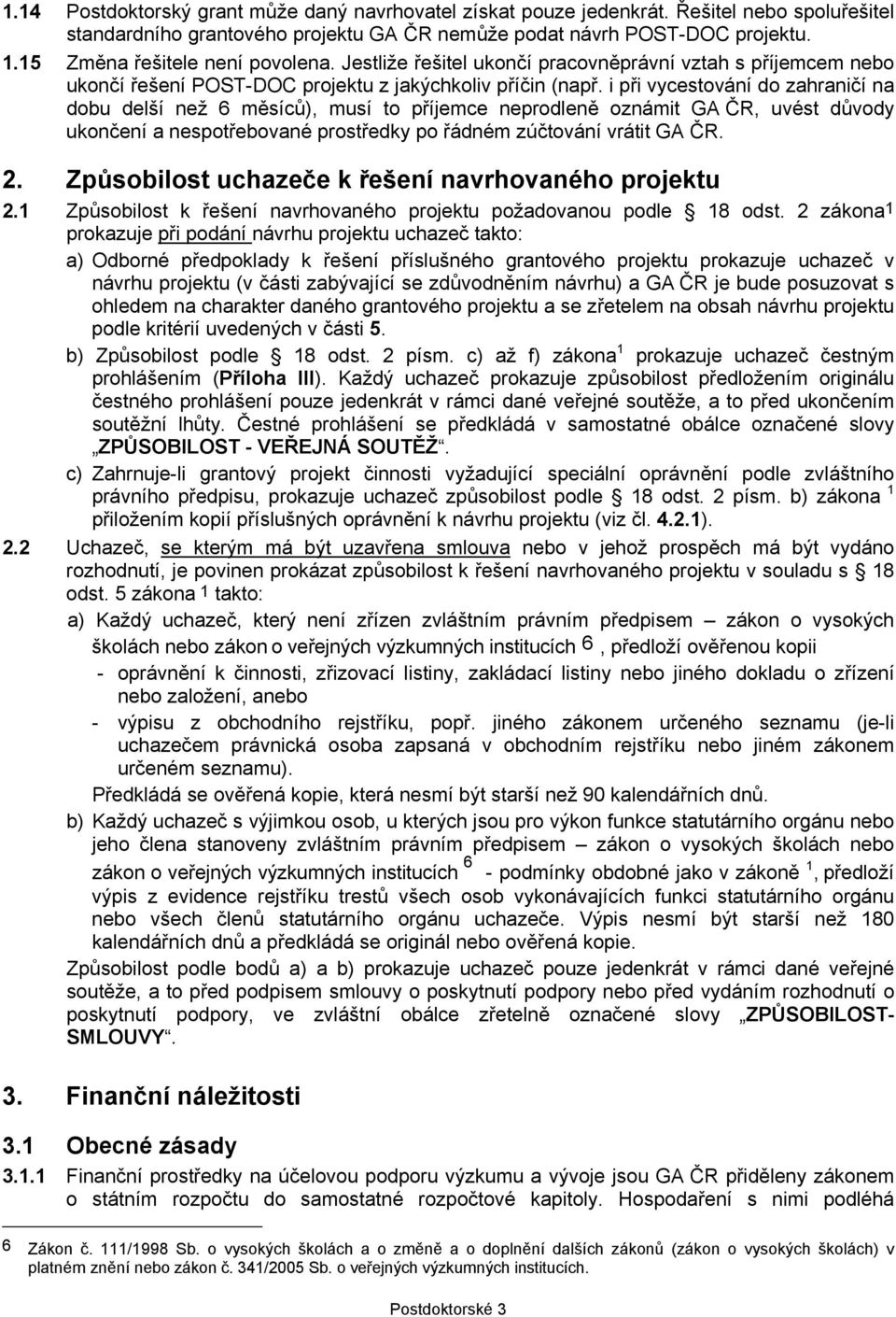 i při vycestování do zahraničí na dobu delší než 6 měsíců), musí to příjemce neprodleně oznámit GA ČR, uvést důvody ukončení a nespotřebované prostředky po řádném zúčtování vrátit GA ČR. 2.
