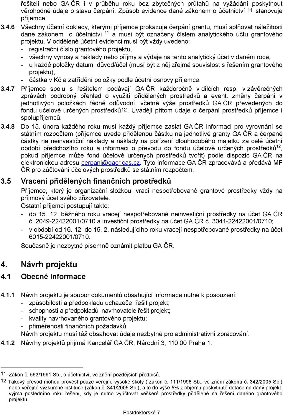 V oddělené účetní evidenci musí být vždy uvedeno: - registrační číslo grantového projektu, - všechny výnosy a náklady nebo příjmy a výdaje na tento analytický účet v daném roce, - u každé položky