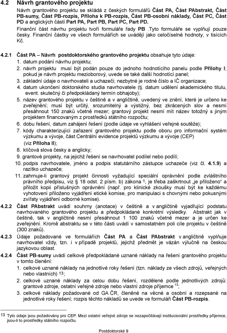 Finanční částky ve všech formulářích se uvádějí jako celočíselné hodnoty, v tisících Kč. 4.2.1 Část PA Návrh postdoktorského grantového projektu obsahuje tyto údaje: 1.
