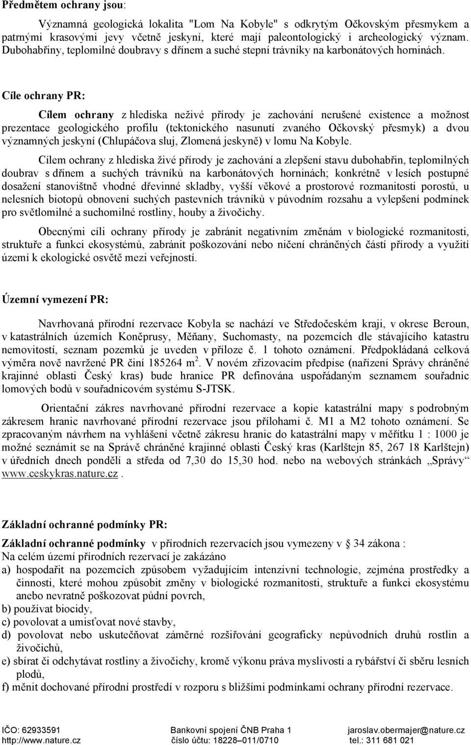 Cíle ochrany PR: Cílem ochrany z hlediska neživé přírody je zachování nerušené existence a možnost prezentace geologického profilu (tektonického nasunutí zvaného Očkovský přesmyk) a dvou významných