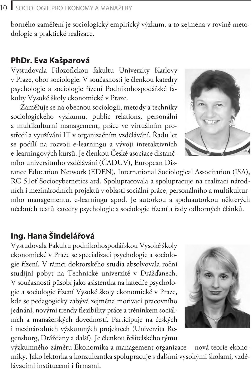 V souèasnosti je èlenkou katedry psychologie a sociologie øízení Podnikohospodáøské fakulty Vysoké školy ekonomické v Praze.
