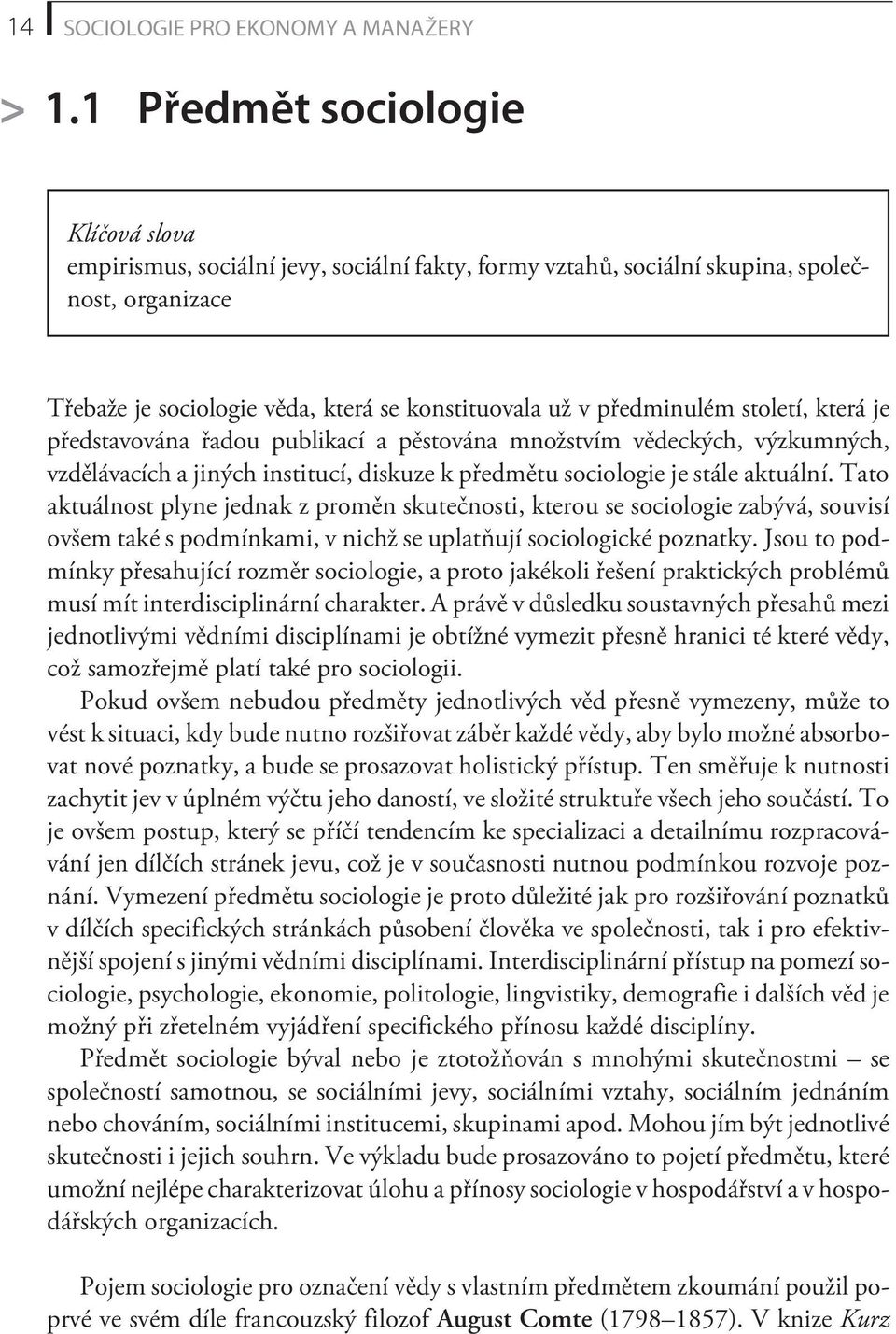 pøedminulém století, která je pøedstavována øadou publikací a pìstována množstvím vìdeckých, výzkumných, vzdìlávacích a jiných institucí, diskuze k pøedmìtu sociologie je stále aktuální.