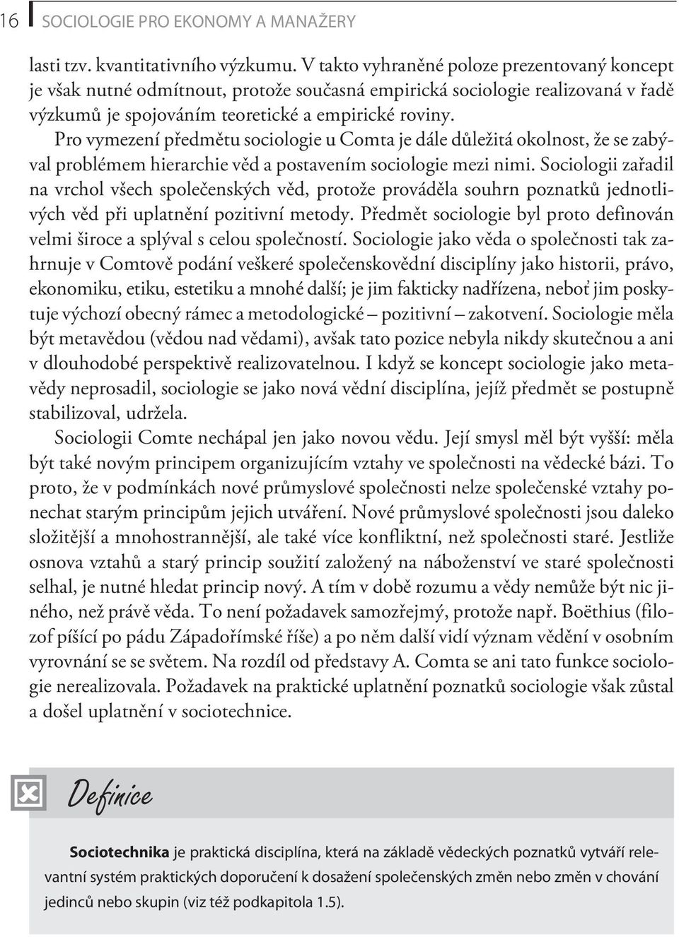 Pro vymezení pøedmìtu sociologie u Comta je dále dùležitá okolnost, že se zabýval problémem hierarchie vìd a postavením sociologie mezi nimi.